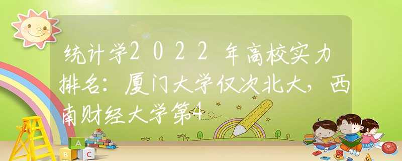 统计学2022年高校实力排名：厦门大学仅次北大，西南财经大学第4