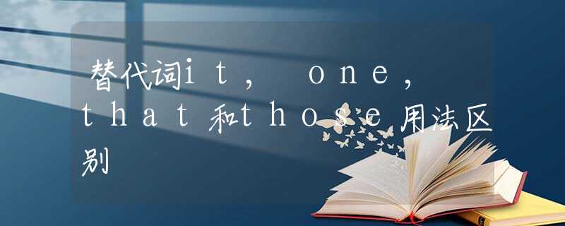 替代词it, one, that和those用法区别