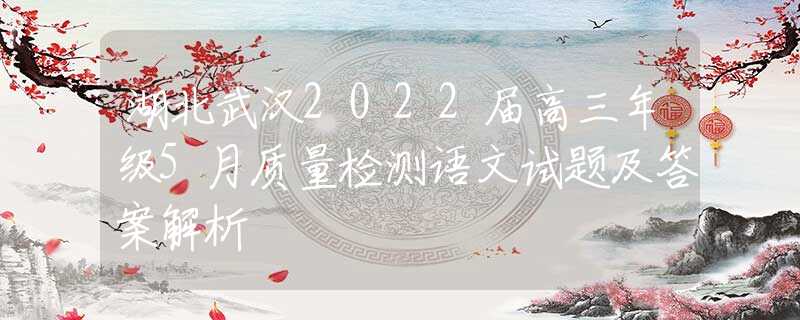 湖北武汉2022届高三年级5月质量检测语文试题及答案解析