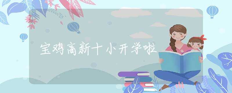 宝鸡高新十小开学啦