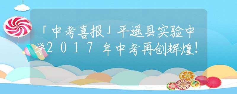 「中考喜报」平遥县实验中学2017年中考再创辉煌！