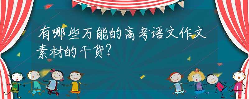 有哪些万能的高考语文作文素材的干货？