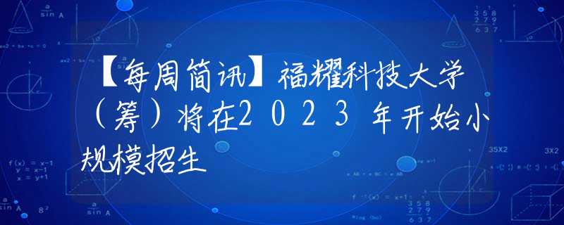 【每周简讯】福耀科技大学（筹）将在2023年开始小规模招生