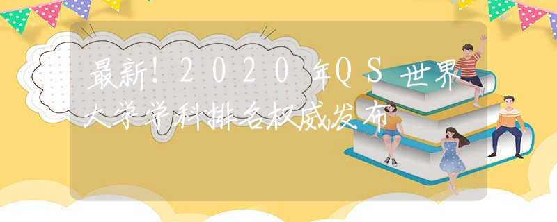 最新！2020年QS世界大学学科排名权威发布