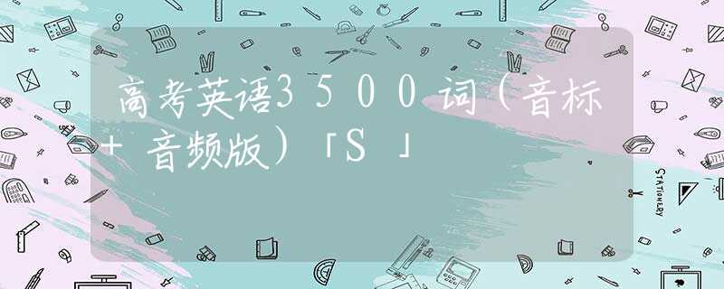 高考英语3500词（音标+音频版）「S」