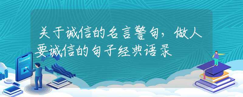 关于诚信的名言警句，做人要诚信的句子经典语录