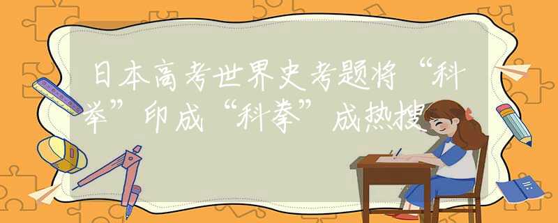 日本高考世界史考题将“科举”印成“科拳”成热搜