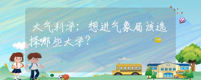 大气科学：想进气象局该选择哪些大学？