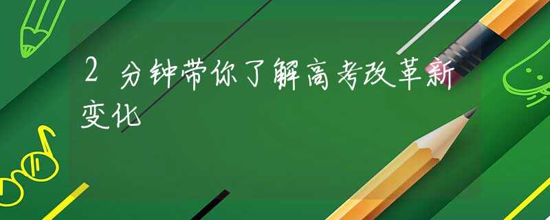 2分钟带你了解高考改革新变化