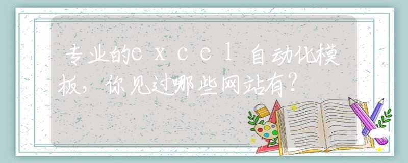 专业的excel自动化模板，你见过哪些网站有？