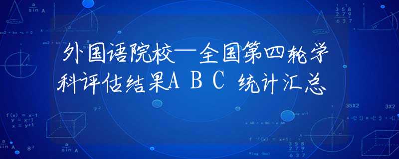 外国语院校—全国第四轮学科评估结果ABC统计汇总