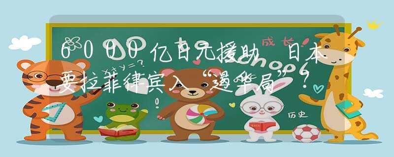 6000亿日元援助 日本要拉菲律宾入“遏华局”？