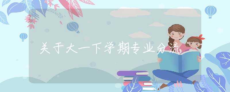 关于大一下学期专业分流