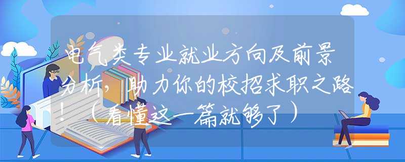 电气类专业就业方向及前景分析，助力你的校招求职之路！（看懂这一篇就够了）