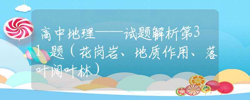 高中地理——试题解析第31题（花岗岩、地质作用、落叶阔叶林）