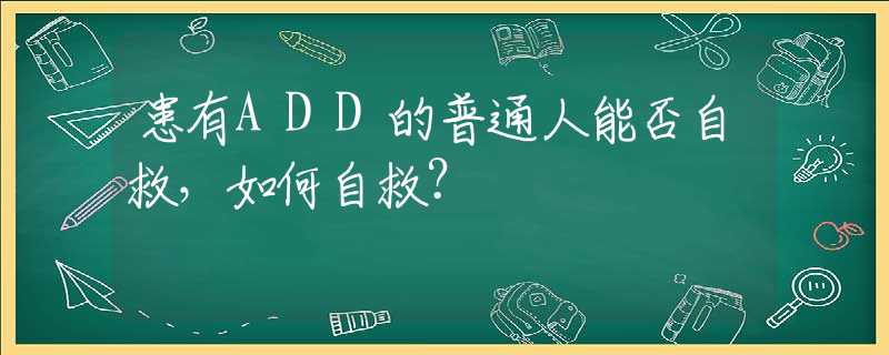 患有ADD的普通人能否自救，如何自救？