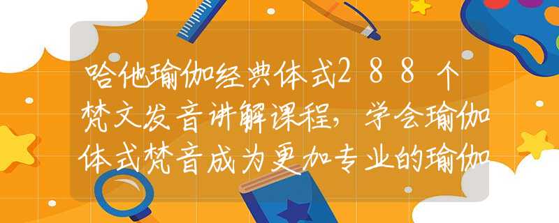 哈他瑜伽经典体式288个梵文发音讲解课程，学会瑜伽体式梵音成为更加专业的瑜伽老师