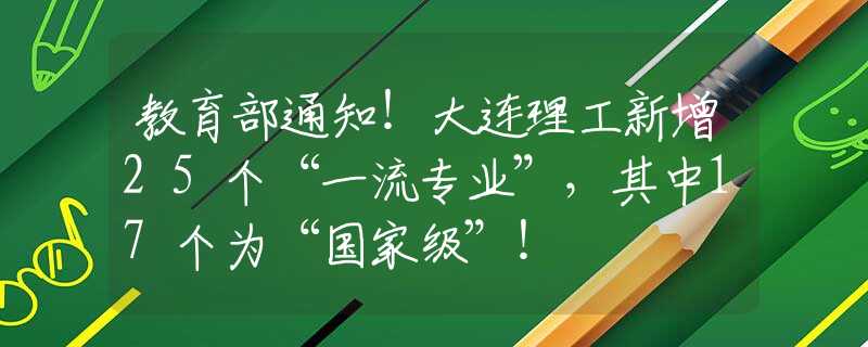 教育部通知！大连理工新增25个“一流专业”，其中17个为“国家级”！