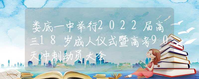 娄底一中举行2022届高三18岁成人仪式暨高考90天冲刺动员大会