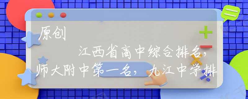 原创
            江西省高中综合排名，师大附中第一名，九江中学排第三