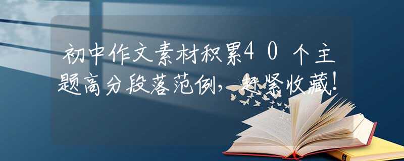 初中作文素材积累40个主题高分段落范例，赶紧收藏！