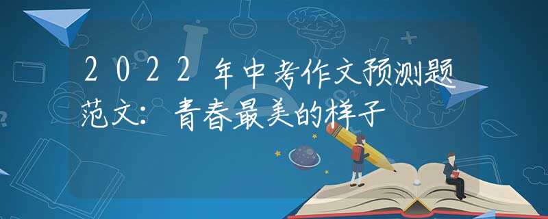 2022年中考作文预测题范文：青春最美的样子