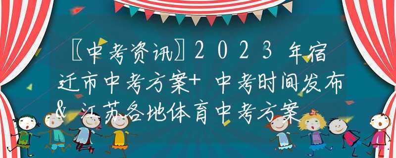 〖中考资讯〗2023年宿迁市中考方案+中考时间发布&江苏各地体育中考方案