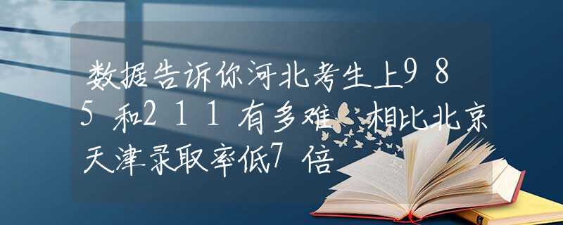 数据告诉你河北考生上985和211有多难 相比北京天津录取率低7倍