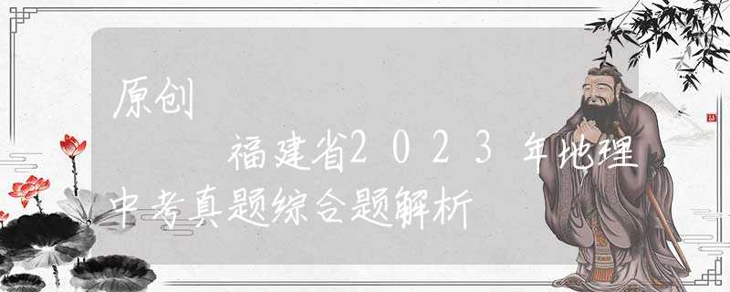 原创
            福建省2023年地理中考真题综合题解析