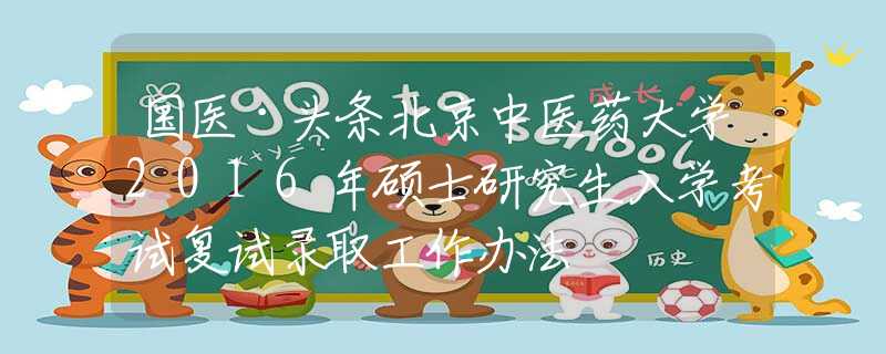 国医·头条北京中医药大学2016年硕士研究生入学考试复试录取工作办法