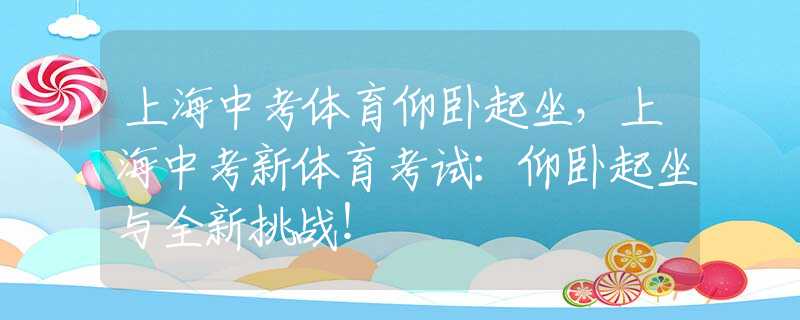 上海中考体育仰卧起坐，上海中考新体育考试：仰卧起坐与全新挑战！