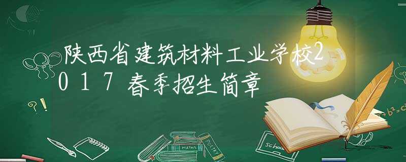 陕西省建筑材料工业学校2017春季招生简章