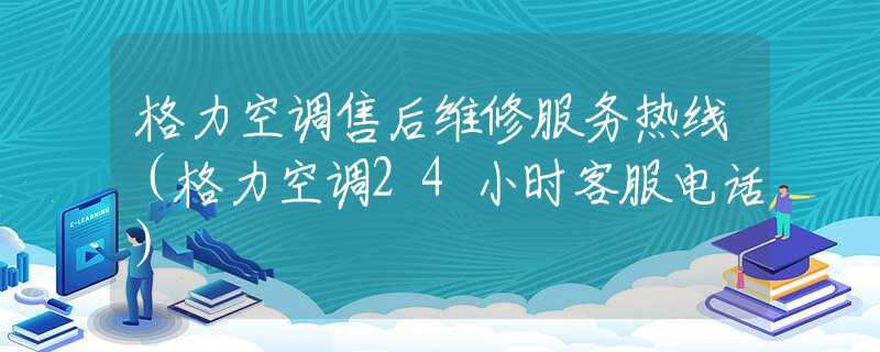 格力空调售后维修服务热线（格力空调24小时客服电话）