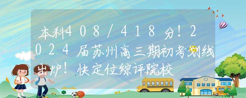 本科408/418分！2024届苏州高三期初考划线出炉！快定位综评院校