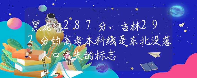 黑龙江287分、吉林292分的高考本科线是东北没落、人口流失的标志