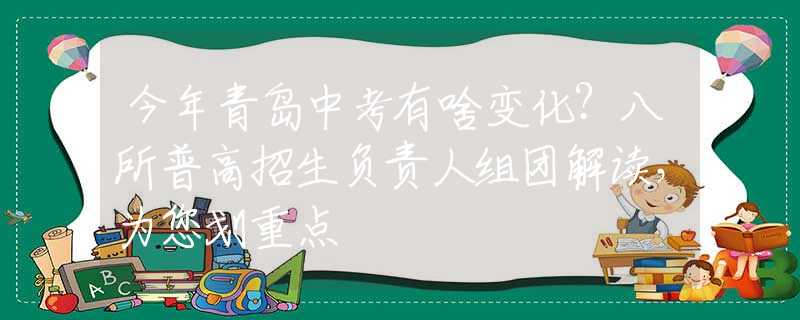 今年青岛中考有啥变化？八所普高招生负责人组团解读，为您划重点