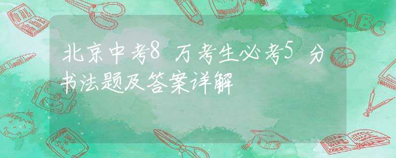 北京中考8万考生必考5分书法题及答案详解