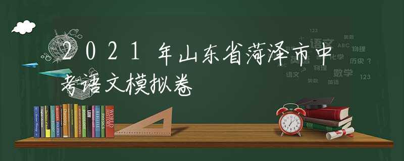 2021年山东省菏泽市中考语文模拟卷