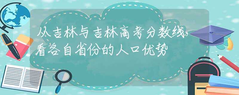 从吉林与吉林高考分数线，看各自省份的人口优势