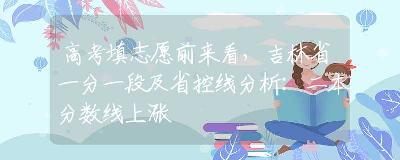 高考填志愿前来看，吉林省一分一段及省控线分析：二本分数线上涨