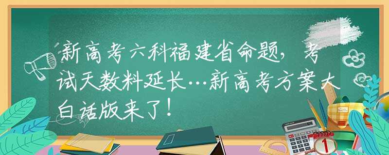 新高考六科福建省命题，考试天数料延长…新高考方案大白话版来了！