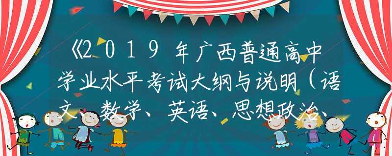 《2019年广西普通高中学业水平考试大纲与说明（语文、数学、英语、思想政治、信息技术）》已经公布