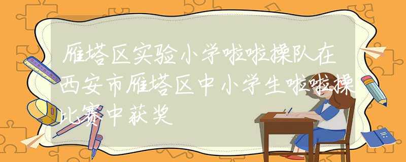 雁塔区实验小学啦啦操队在西安市雁塔区中小学生啦啦操比赛中获奖