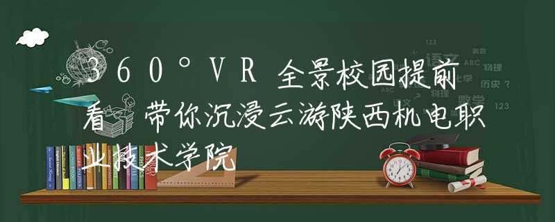 360°VR全景校园提前看 带你沉浸云游陕西机电职业技术学院