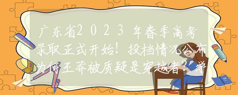 广东省2023年春季高考录取正式开始！投档情况公布为何王莽被质疑是穿越者？学者：你看王莽夫人在家穿的啥，就懂了