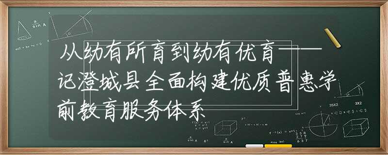 从幼有所育到幼有优育——记澄城县全面构建优质普惠学前教育服务体系