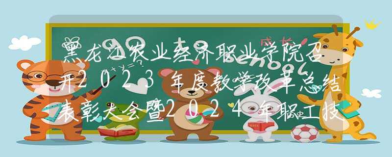 黑龙江农业经济职业学院召开2023年度教学改革总结表彰大会暨2024年职工技能大赛启动仪式