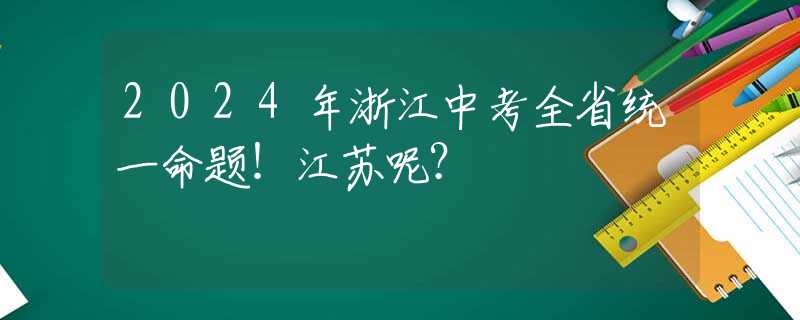 2024年浙江中考全省统一命题！江苏呢？