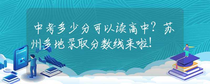 中考多少分可以读高中？苏州多地录取分数线来啦！