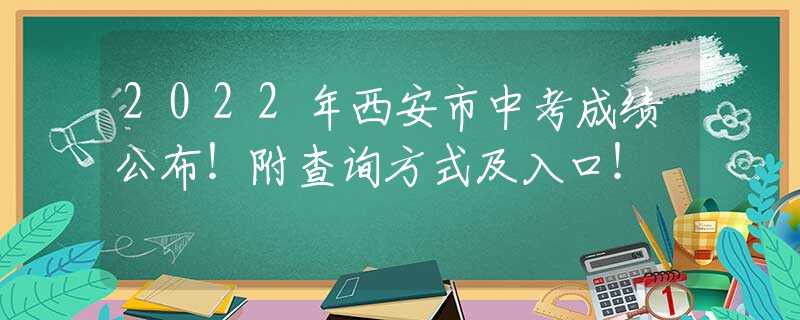 2022年西安市中考成绩公布！附查询方式及入口！